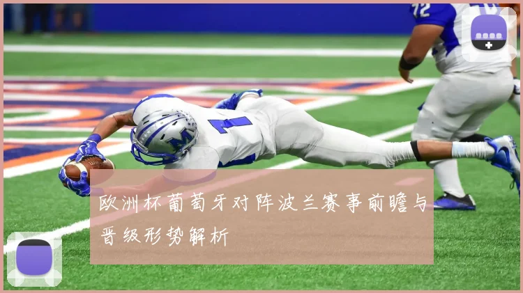 欧洲杯葡萄牙对阵波兰赛事前瞻与晋级形势解析