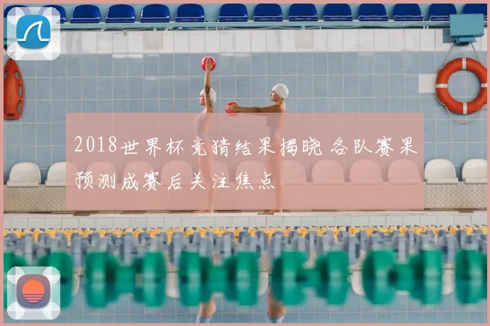 2018世界杯竞猜结果揭晓 各队赛果预测成赛后关注焦点