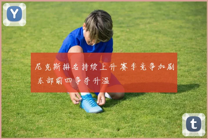 尼克斯排名持续上升 赛季竞争加剧 东部前四争夺升温